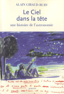 Le Ciel dans la tête. Une histoire de l'astronomie - Giraud-Ruby Alain