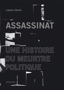 Assassinat. Une histoire du meurtre politique - Porter Lindsay ; Benderitter Thierry