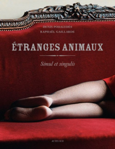 Etranges animaux. Simul et singulis - Podalydès Denis ; Gaillarde Raphaël ; Mayette Muri