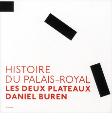 Histoire du Palais-Royal. Les deux plateaux - Buren Daniel ; Nuridsnay Michel ; Bouchain Patrick