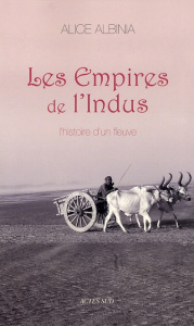 Les Empires de l'Indus. L'histoire d'un fleuve - Albinia Alice ; Auzoux Eric