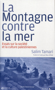 La Montagne contre la mer. Essais sur la société et la culture palestiniennes - Tamari Salim ; al-Wadi Dima