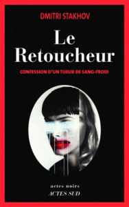 Le Retoucheur. Confession d'un tueur de sang-froid - Stakhov Dmitri ; Lequesne Paul