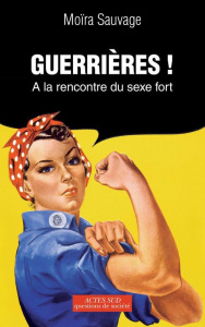 Guerrières ! A la rencontre du sexe fort - Sauvage Moïra