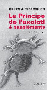 Le principe de l'axolotl et suppléments - Tiberghien Gilles A.