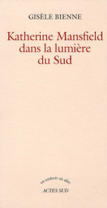 Katherine Mansfield dans la lumière du Sud - Bienne Gisèle