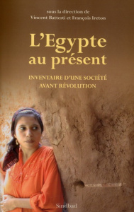 L'Egypte au présent. Inventaire d'une société avant révolution - Battesti Vincent ; Ireton François