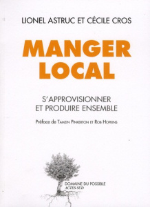 Manger local. S'approvisionner et produire ensemble - Astruc Lionel ; Cros Cécile ; Pinkerton Tamzin ; H