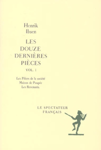 Les douze dernières pièces Volume 1 : Les piliers de la société. Maison de Poupée. Les Revenants - Ibsen Henrik