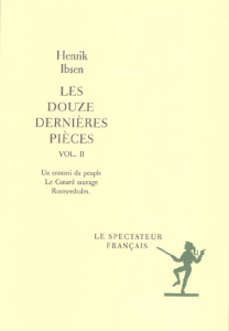 Les douze dernières pièces. Volume 2, Un ennemi du peuple. Le canard sauvage. Rosmersholm - Ibsen Henrik