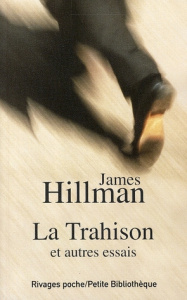 La Trahison. Et autres essais - Hillman James ; Argaud Elise