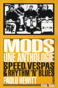 Mods, une anthologie. Speed, vespas et rhythm'n'blues - Hewitt Paolo ; Guichard Nicolas ; Ungemuth Nicolas