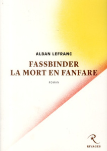 Fassbinder la mort en fanfare - Lefranc Alban