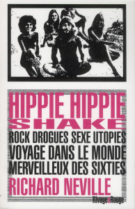 Hippie hippie shake. Rock, drogues, sexe, utopies : voyage dans le monde merveilleux des sixties - Neville Richard ; Guichard Nicolas