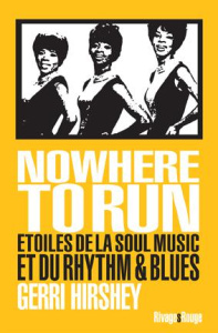 Nowhere to Run. Etoiles de la Soul Music et du Rhythm & Blues - Hirshey Gerri ; Guichard Nicolas