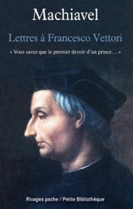 Lettres à Francesco Vettori. Vous savez que le premier devoir d'un prince... - Machiavel Nicolas ; Périès Jean-Vincent ; Gayraud