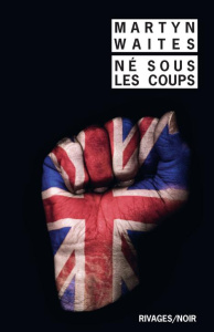 Né sous les coups - Waites Martyn ; Nolent Alexis