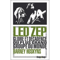 Led Zep. Gloire et décadence du plus grand groupe du monde - Hoskyns Barney ; Guichard Nicolas