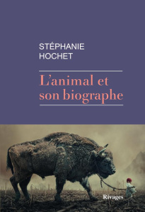 L'animal et son biographe - Hochet Stéphanie