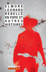 Rebelle en fuite et autres histoires - Leonard Elmore ; Bondil Pierre ; Le Ray Johanne
