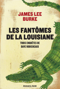 Les fantômes de la Louisiane. Trois enquêtes de Dave Robicheaux : La Pluie de néon ; Priosnniers du - Burke James Lee ; Michalski Freddy