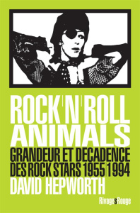 Rock'n'roll animals. Grandeur et décadence des rock stars, 1955/1994 - Hepworth David ; Caro Jean-François