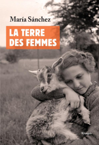 La terre des femmes. Un regard intime et familier sur le monde rural - Sanchez Maria ; Valesco Aline