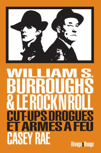 William Burroughs et le Rock & Roll. Cut-Ups, drogues et armes à feu - Rae Casey ; Nolent Alexis