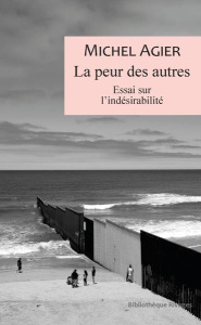 La peur des autres. Essai sur l'indésirabilité - Agier Michel