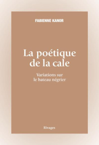 La poétique de la cale. Variations sur le bateau négrier - Kanor Fabienne