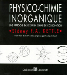 PHYSICO-CHIMIE INORGANIQUE. Une approche basée sur la chimie de coordination - Kettle Sidney