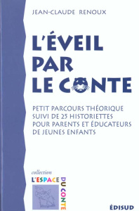 L'éveil par le conte / Petit parcours théorique suivi de 25 historiettes pour parents et éducateurs - Renoux Jean-Claude
