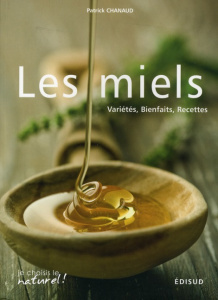 Les miels / Variétés, bienfaits, recettes - Chanaud Patrick