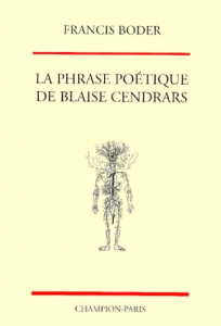 LA PHRASE POETIQUE DE BLAISE CENDRARS. STRUCTURES SYNTAXIQUES, FIGURES DU DISCOURS, AGENCEMENTS RYT - BODER FRANCIS