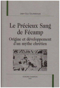 LE PRECIEUX SANG DE FECAMP. ORIGINE ET DEVELOPPEMENT D'UN MYTHE CHRETIEN. - GOUTTEBROZE JEAN-G