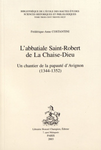 L'ABBATIALE SAINT-ROBERT DE LA CHAISE-DIEU. UN CHANTIER DE LA PAPAUTE D'AVIGNON (1344-1352). - COSTANTINI FREDERIQU