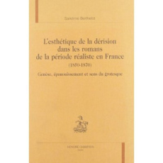 L'ESTHETIQUE DE LA DERISION DANS LES ROMANS DE LA PERIODE REALISTE (1850-1870. GENESE, EPANOUISSEME - BERTHELOT SANDRINE