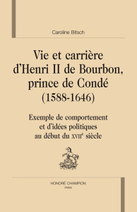 VIE ET CARRIERE D'HENRI DE BOURBON, PRINCE DE CONDE (1588-1646) - BITSCH CAROLINE