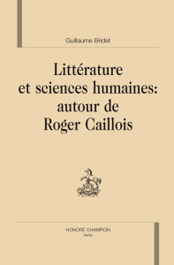 LITTERATURE ET SCIENCES HUMAINES : AUTOUR DE ROGER CAILLOIS - BRIDET GUILLAUME