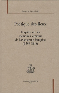 POETIQUE DES LIEUX. ENQUETE SUR LES MEMOIRES FEMININS DE L'ARISTOCRATIE FRANCAISE (1789-1848) - GIACCHETTI CLAUDINE