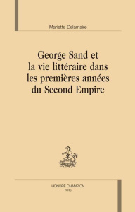 GEORGE SAND ET LA VIE LITTERAIRE DANS LES PREMIERES ANNEES DU SECOND EMPIRE. - DELAMAIRE MARIETTE