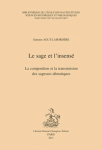 LE SAGE ET L'INSENSE. LA COMPOSITION ET TRANSMISSION DES SAGESSES DEMONIQUES - AGUT-LABORDERE (DAMI