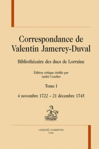 CORRESPONDANCE. TOME 1 : 4 NOVEMBRE 1722 - 21 DECEMBRE 1745 - JAMEREY-DUVAL VALENT