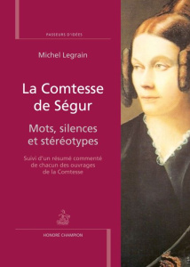 La Comtesse de Ségur. Mots, silences et stéréotypes - Legrain Michel