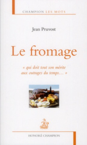 Le fromage. "Qui doit tout son mérite aux outrages du temps..." - Pruvost Jean