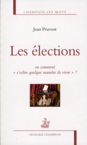 Les élections. Ou comment "s'eslire quelque manière de vivre ?" - Pruvost Jean