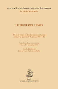 LE BRUIT DES ARMES. MISES EN FORMES ET DESINFORMATIONS EN EUROPE PENDANT LES GUERRES DE RELIGION (15 - COLLECTIF