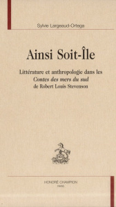 AINSI SOIT ILE. LITTERATURE ET ANTHROPOLOGIE DANS LES CONTES DES MERS DU SUD DE R.-L. STEVENSON - LARGEAUD-ORTEGA SYLV