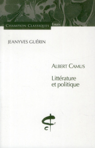 Albert Camus. Littérature et politique - Guérin Jeanyves
