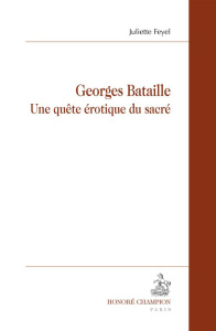GEORGES BATAILLE. UNE QUETE EROTIQUE DU SACRE - FEYEL JULIETTE